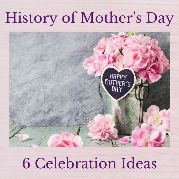 History of Mother's Day & 6 Ways to Celebrate