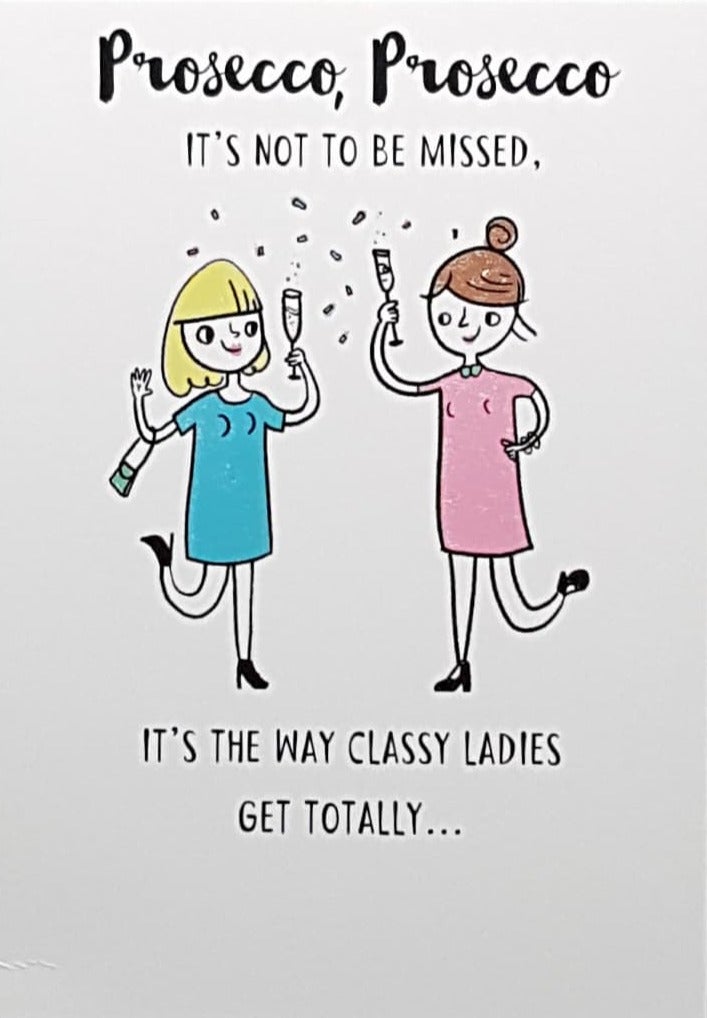 Birthday Card - Prosecco, It's The Way Classy Ladies Get Totally...