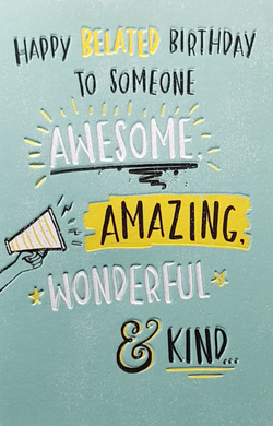 Birthday Card - Belated Birthday / To Someone Awesome, Amazing, Wonderful & Kind