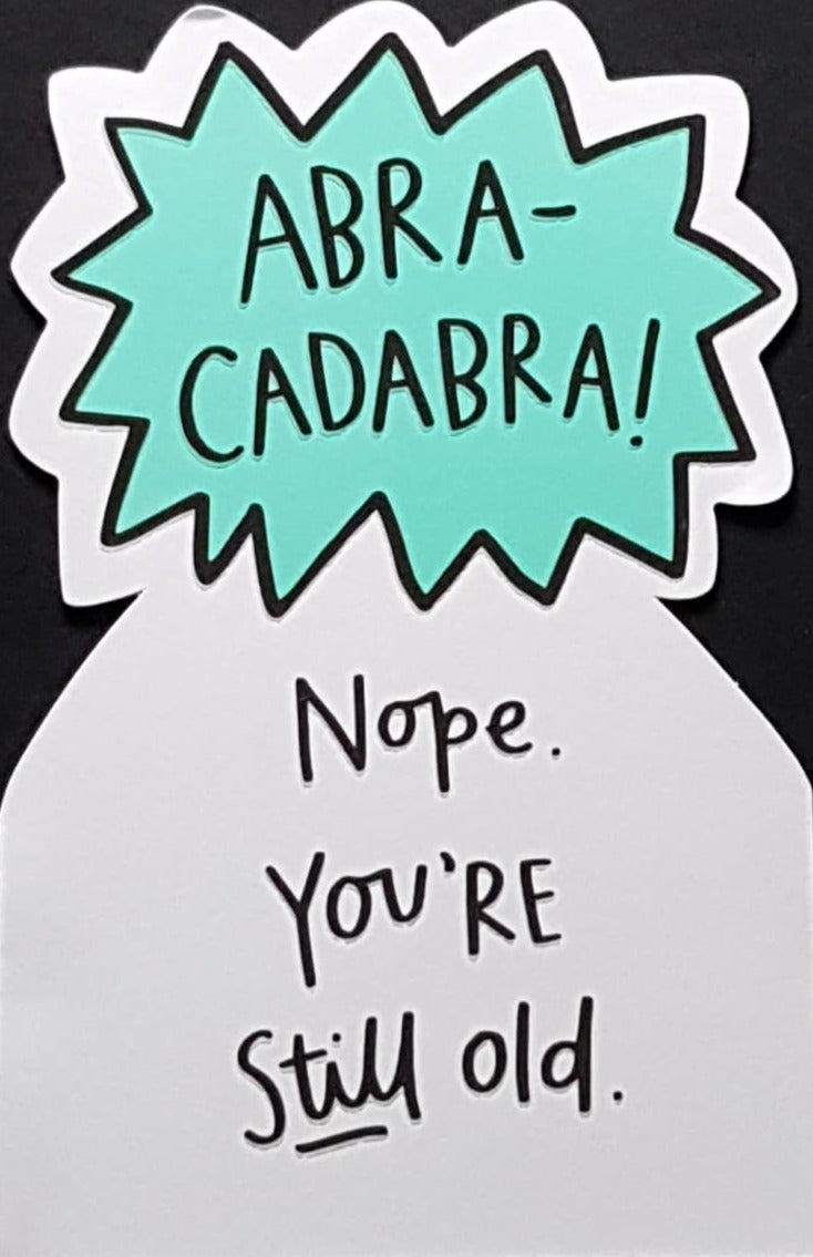 Birthday Card - Humour / ' Abra-Cadabra ! Nope. You're Still Old. ' (Shaped)