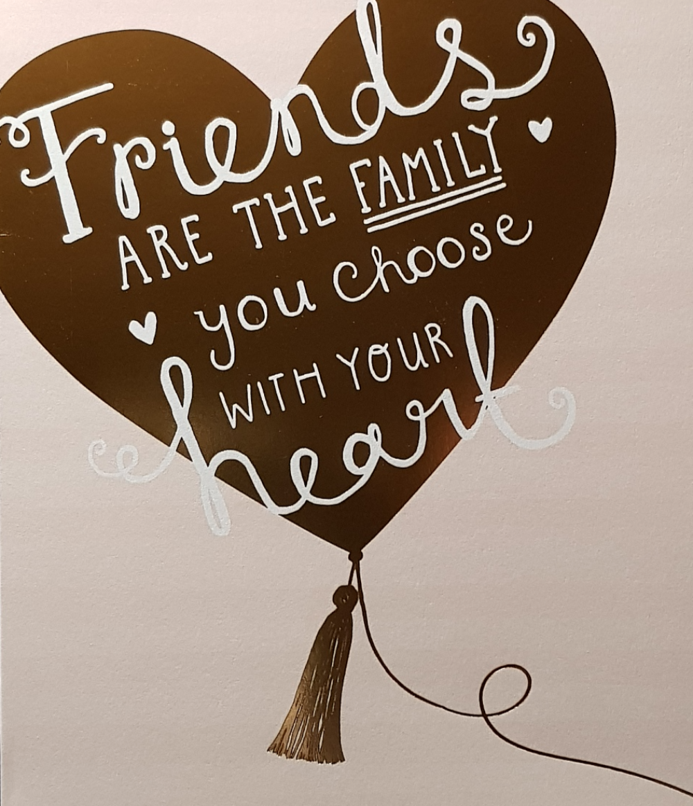 Birthday Card - Friend / Friends Are The Family You Choose With Your Heart