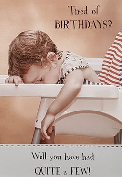 Birthday Card - Humour / 'Tired Of Birthdays? Well You Have Had Quiet A Few'