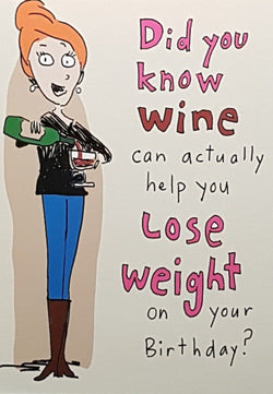 Birthday Card - Humour / Did You Know Wine Can Actually Help You Lose Weight...